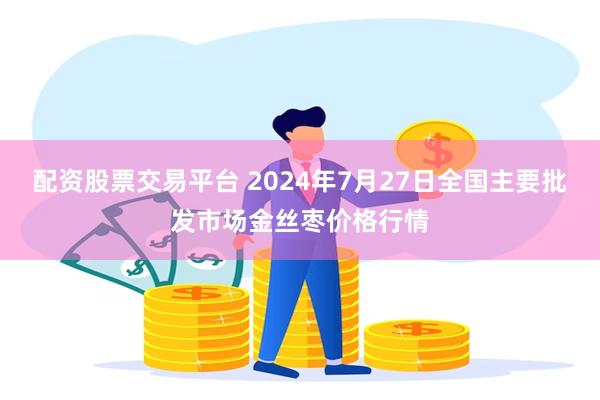 配资股票交易平台 2024年7月27日全国主要批发市场金丝枣价格行情