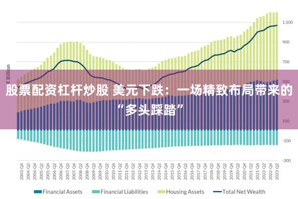 股票配资杠杆炒股 美元下跌：一场精致布局带来的“多头踩踏”